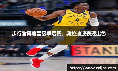 步行者再度晋级季后赛，奥拉迪波表现出色