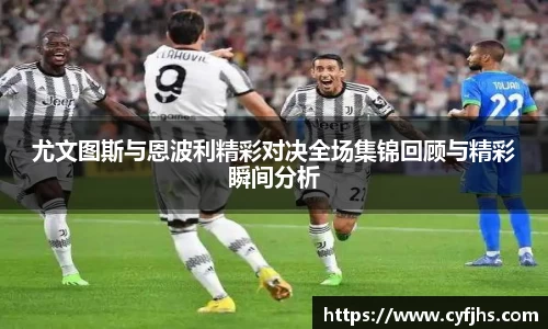 尤文图斯与恩波利精彩对决全场集锦回顾与精彩瞬间分析