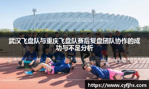 武汉飞盘队与重庆飞盘队赛后复盘团队协作的成功与不足分析